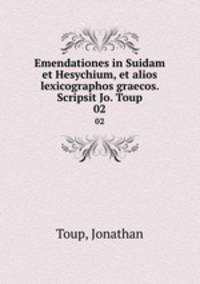 Emendationes in Suidam et Hesychium, et alios lexicographos graecos. Scripsit Jo. Toup. 02