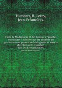 Flore de Madagascar et des Comores ? plantes vasculaires / publiee sous les auspices du gouvernement general de Madagascar et sous la direction de H. Humbert.. fam 36: Eriocaulace?es