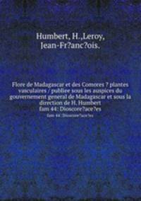 Flore de Madagascar et des Comores ? plantes vasculaires / publiee sous les auspices du gouvernement general de Madagascar et sous la direction de H. Humbert.. fam 44: Dioscore?ace?es