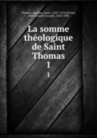 La somme thologique de Saint Thomas. 1