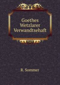 Goethes Wetzlarer Verwandtsehaft.