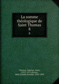 La somme thologique de Saint Thomas. 8