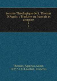 Somme Theologique de S. Thomas D`Aquin. : Traduite en francais et annotee. 2