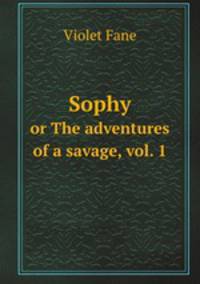 Sophy. or The adventures of a savage, vol. 1