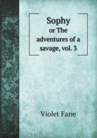 Sophy. or The adventures of a savage, vol. 3
