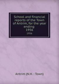 School and financial reports of the Town of Antrim, for the year ending .. 1956