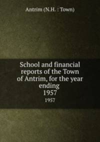School and financial reports of the Town of Antrim, for the year ending .. 1957