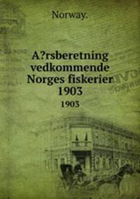 A?rsberetning vedkommende Norges fiskerier.. 1903