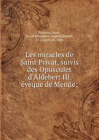 Les miracles de Saint Privat, suivis des Opuscules d