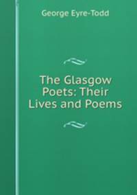 The Glasgow Poets: Their Lives and Poems