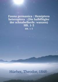 Fauna germanica : Hemiptera heteroptera : (Die halbflgler der schnabelkerfe: wanzen). Hft. 1-3