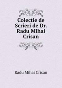 Colectie de Scrieri de Dr. Radu Mihai Crisan