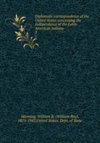 Diplomatic correspondence of the United States concerning the independence of the Latin-American nations. 3