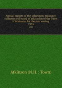 Annual reports of the selectmen, treasurer, collector and board of education of the Town of Atkinson, for the year ending . 1935