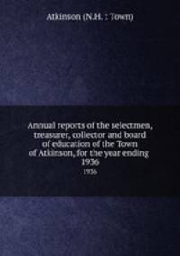 Annual reports of the selectmen, treasurer, collector and board of education of the Town of Atkinson, for the year ending . 1936