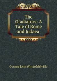 The Gladiators: A Tale of Rome and Judaea .