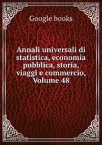 Annali universali di statistica, economia pubblica, storia, viaggi e commercio, Volume 48