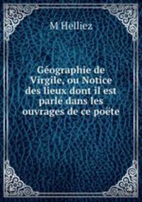 Geographie de Virgile, ou Notice des lieux dont il est parle dans les ouvrages de ce poete