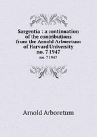 Sargentia : a continuation of the contributions from the Arnold Arboretum of Harvard University. no. 7 1947