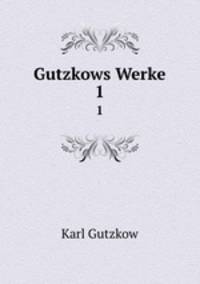 Gutzkows Werke. 1