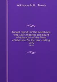 Annual reports of the selectmen, treasurer, collector and board of education of the Town of Atkinson, for the year ending . 1950