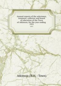 Annual reports of the selectmen, treasurer, collector and board of education of the Town of Atkinson, for the year ending . 1951