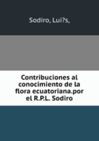 Contribuciones al conocimiento de la flora ecuatoriana.por el R.P.L. Sodiro.
