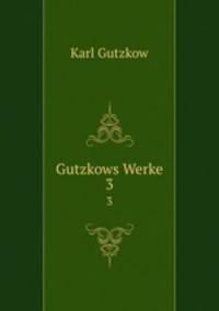 Gutzkows Werke. 3