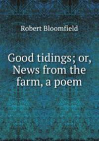 Good tidings; or, News from the farm, a poem