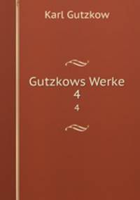 Gutzkows Werke. 4
