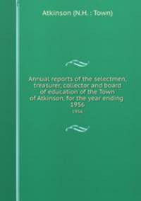 Annual reports of the selectmen, treasurer, collector and board of education of the Town of Atkinson, for the year ending . 1956