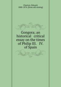Gongora; an historical & critical essay on the times of Philip III. & IV. of Spain