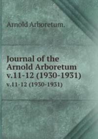 Journal of the Arnold Arboretum.. v.11-12 (1930-1931)