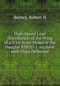 High-Speed Load Distribution of the Wing of a 3/16-Scale Model of the Douglas XSB2D-1 Airplane with Flaps Deflected