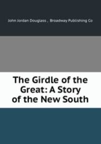 The Girdle of the Great: A Story of the New South