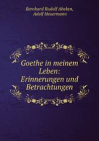 Goethe in meinem Leben: Erinnerungen und Betrachtungen