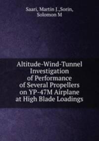 Altitude-Wind-Tunnel Investigation of Performance of Several Propellers on YP-47M Airplane at High Blade Loadings