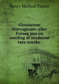 Glossarium Norvagicum: eller Forsog paa en samling af saadanne rare norske .