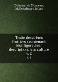 Traite des arbres fruitiers : contenant leur figure, leur description, leur culture. v. 2