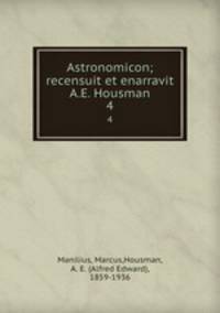 Astronomicon; recensuit et enarravit A.E. Housman. 4