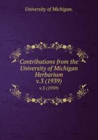 Contributions from the University of Michigan Herbarium.. v.3 (1939)