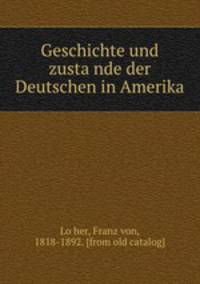 Geschichte und zusta?nde der Deutschen in Amerika