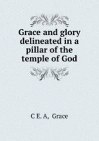 Grace and glory delineated in a pillar of the temple of God