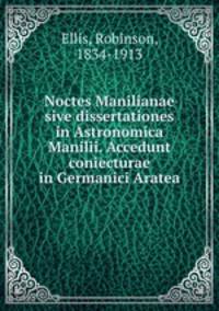 Noctes Manilianae sive dissertationes in Astronomica Manilii. Accedunt coniecturae in Germanici Aratea