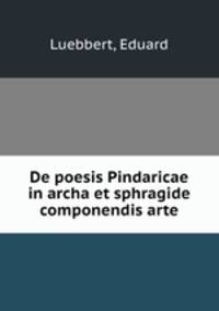 De poesis Pindaricae in archa et sphragide componendis arte