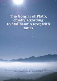The Gorgias of Plato, chiefly according to Stallbaum