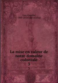 La mise en valeur de notre domaine coloniale. 3
