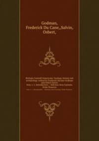Biologia Centrali?Americana ?zoology, botany and archaeology /edited by Frederick Ducane Godman and Osbert Salvin.. Aves. v. 1. Introduction -- Subclass Aves Carinate. Order Passeres.