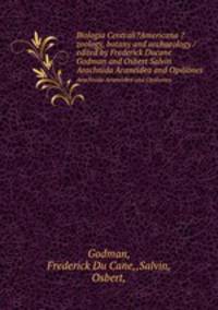 Biologia Centrali?Americana ?zoology, botany and archaeology /edited by Frederick Ducane Godman and Osbert Salvin.. Arachnida Araneidea and Opiliones
