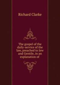 The gospel of the daily-service of the law, preached to Jew and Gentile, in an explanation of .